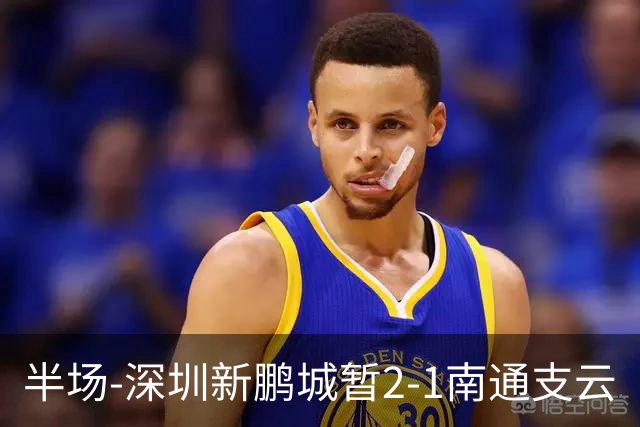 半场-深圳新鹏城暂2-1南通支云